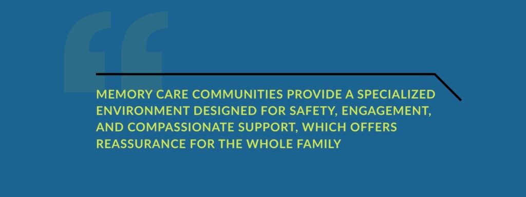 infographic that says 'Memory care communities provide a specialized environment designed for safety, engagement, and compassionate support, which offers reassurance for the whole family.'
